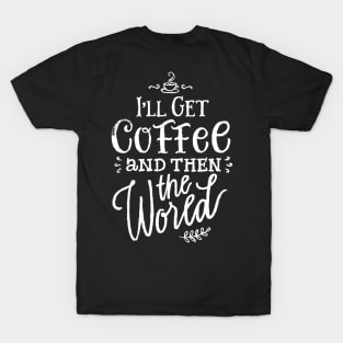 I’ll get coffee and then the world T-Shirt